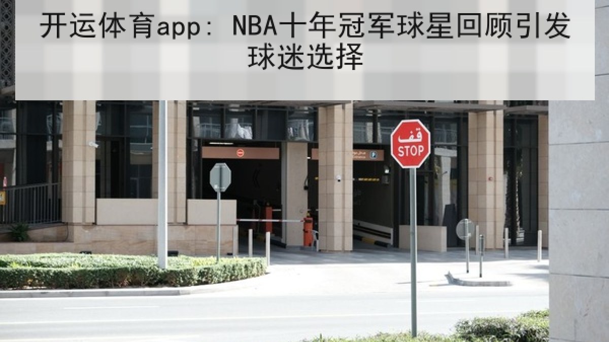 开运体育app: NBA十年冠军球星回顾引发球迷选择