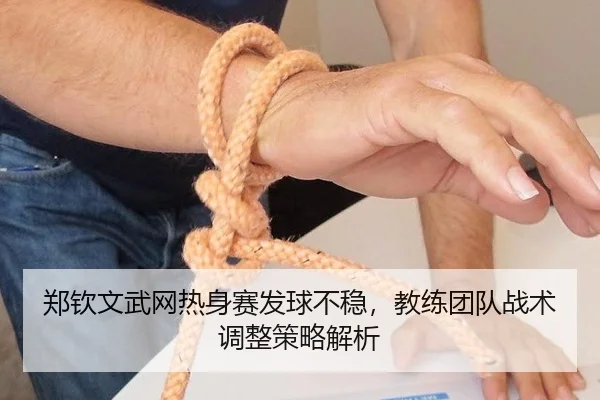 郑钦文武网热身赛发球不稳，教练团队战术调整策略解析